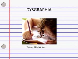 DYSGRAPHIA




Picture: Child Writing
 