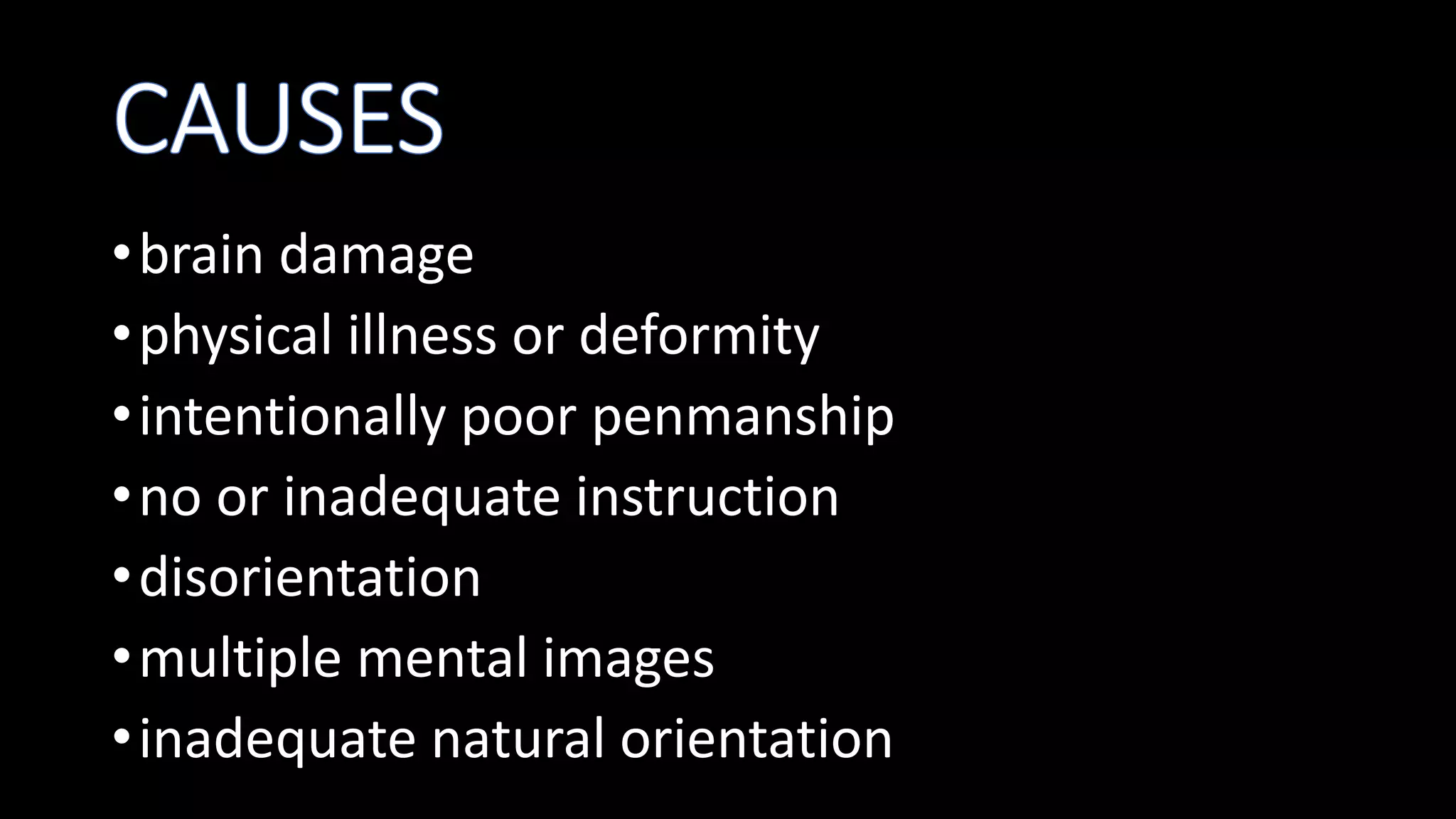 •brain damage
•physical illness or deformity
•intentionally poor penmanship
•no or inadequate instruction
•disorientation
•multiple mental images
•inadequate natural orientation