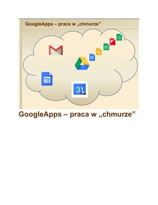 GoogleApps – praca w „chmurze” 
 