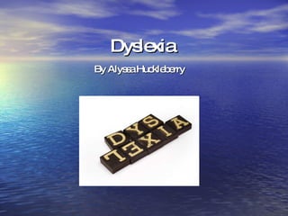 Dyslexia By Alyssa Huckleberry 