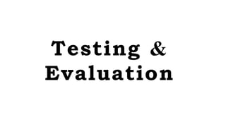 Testing &
Evaluation
 