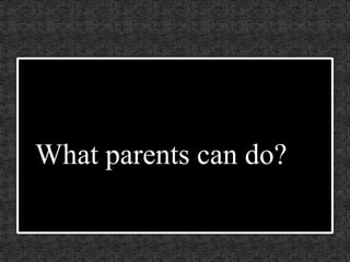 What parents can do?
 
