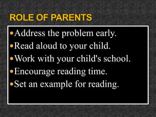 Address the problem early.
Read aloud to your child.
Work with your child's school.
Encourage reading time.
Set an example for reading.
 