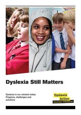 Dyslexia Still Matters

Dyslexia in our schools today:
Progress, challenges and
solutions
 