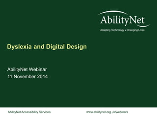 Dyslexia and Digital Design 
AbilityNet Webinar 
11 November 2014 
AbilityNet Accessibility Services www.abilitynet.org.uk/webinars 
 