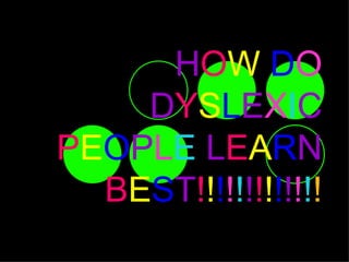 HOW DO
    DYSLEXIC
PEOPLE LEARN
  BEST!!!!!!!!!!!!!
 