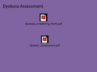 Dyslexia Assessment
dyslexia_screeening_form.pdf
Dyslexic_Assessment.pdf
 
