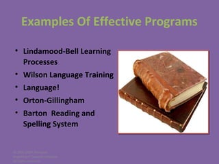 © 2005-2007 Nemours
BrightStart! Dyslexia Initiative.
All rights reserved.
Examples Of Effective Programs
• Lindamood-Bell Learning
Processes
• Wilson Language Training
• Language!
• Orton-Gillingham
• Barton Reading and
Spelling System
 