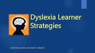 Dyslexia Learner
Strategies
MONTANA STATE UNIVERSITY LIBRARY
 