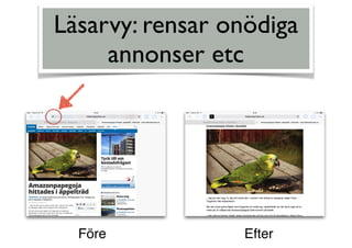 Läsarvy: rensar onödiga
annonser etc
Före Efter
 