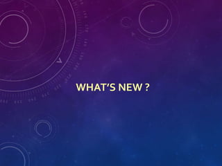 WHAT’S NEW ?
 