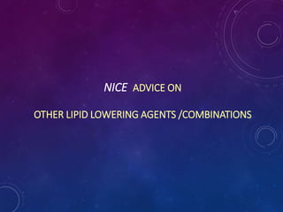 NICE ADVICE ON
OTHER LIPID LOWERING AGENTS /COMBINATIONS
 