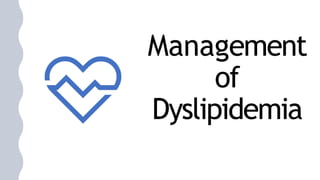 Management
of
Dyslipidemia
 