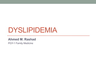 DYSLIPIDEMIA
Ahmed M. Rashad
PGY-1 Family Medicine
 