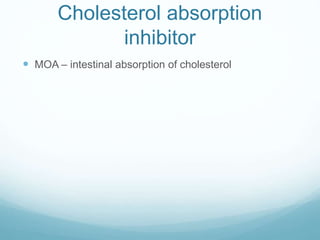 Cholesterol absorption
inhibitor
 MOA – intestinal absorption of cholesterol
 