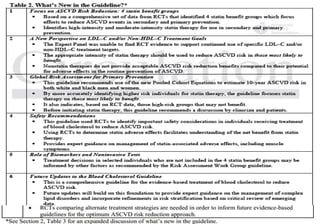 Evolution of NCEP ATP III to ACC/AHA- ATPIV
III
2013 Guideline
NCEP ATP III AHA/ACC
Year
introduced
2001 (updated in 2004) 2013
Focus • Reducing risk of coronary heart disease
(CHD)
• Reducing risk of atherosclerotic CV disease (ASCVD),
which includes CHD events as well as stroke/TIA,
peripheral arterial disease or revascularization
Risk
Assessment
• Risk categories / major risk factors that
modify LDL-C goals
• Framingham 10-year Risk Score (CHD death
+ nonfatal MI)
• Pooled Cohort Equations (Fatal and nonfatal CHD +
fatal and nonfatal stroke)
Risk
Categories
• 3 main risk categories : CHD or CHD risk
equivalent, 2+ risk factors with 10-yr CHD
risk ≤20%, 0-1 risk factor + 10-yr risk
<10%
• CHD risk equivalent: diabetes, clinical CHD,
symptomatic carotid artery disease,
peripheral artery disease
• 4 statin benefit groups: Clinical ASCVD, Primary
elevations of LDL–C ≥190 mg/dL (≥4.9 mmol/L),
Diabetes without clinical ASCVD, No diabetes or CVD
with 10-year ASCVD risk ≥7.5%
Treatment
Targets
• LDL-C = primary target
• CHD or CHD risk equivalents: <100 mg/dL
(<2.6 mmol/L) (option < 70 mg/dL [<1.8
mmol/L] in very high risk patients)
• 2+ risk factors with 10-yr CHD risk ≤20%:
<130 mg/dL (<3.4 mmol/L) (Option <100
mg/dL [<2.6 mmol/L] if 10-20% risk), 0-1
risk factor + 10-yr risk <10%: <160 mg/dL
(<4.1 mmol/L)
• Intensity of statin therapy
• High intensity statin therapy (LDL-C reduction
>50%) recommended for most patients in 4 statin
benefit groups:
• Atorvastatin 40 or 80 mg
• Rosuvastatin 20-40 mg
Treatment
Recommendati
ons
• Statin (or bile acid sequestrant or nicotinic
acid) to achieve LDL-C goal
• Maximally tolerated statin first-line to reduce risk of
ASCVD events
 