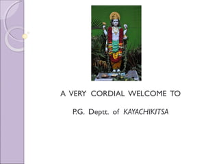 A VERY CORDIAL WELCOME TO
P.G. Deptt. of KAYACHIKITSA
 