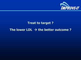 Treat to target ?
The lower LDL  the better outcome ?
 