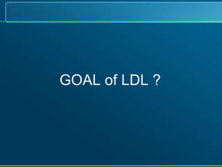 GOAL of LDL ?
 