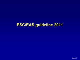 Slide 43
ESC/EAS guideline 2011
 