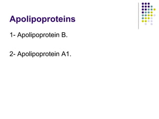 Apolipoproteins
1- Apolipoprotein B.
2- Apolipoprotein A1.
 
