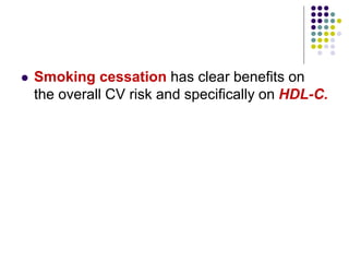  Smoking cessation has clear benefits on
the overall CV risk and specifically on HDL-C.
 