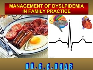 MANAGEMENT OF DYSLPIDEMIA IN FAMILY PRACTICE D  R  .  G  .  C  .  D  H  A  R 