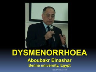 DYSMENORRHOEA
Aboubakr Elnashar
Benha university, Egypt
ABOUBAKR ELNASHAR
 