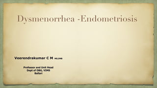 Dysmenorrhea -Endometriosis
Veerendrakumar C M MD,DNB


Professor and Unit Head


Dept of OBG, VIMS


Ballari


 