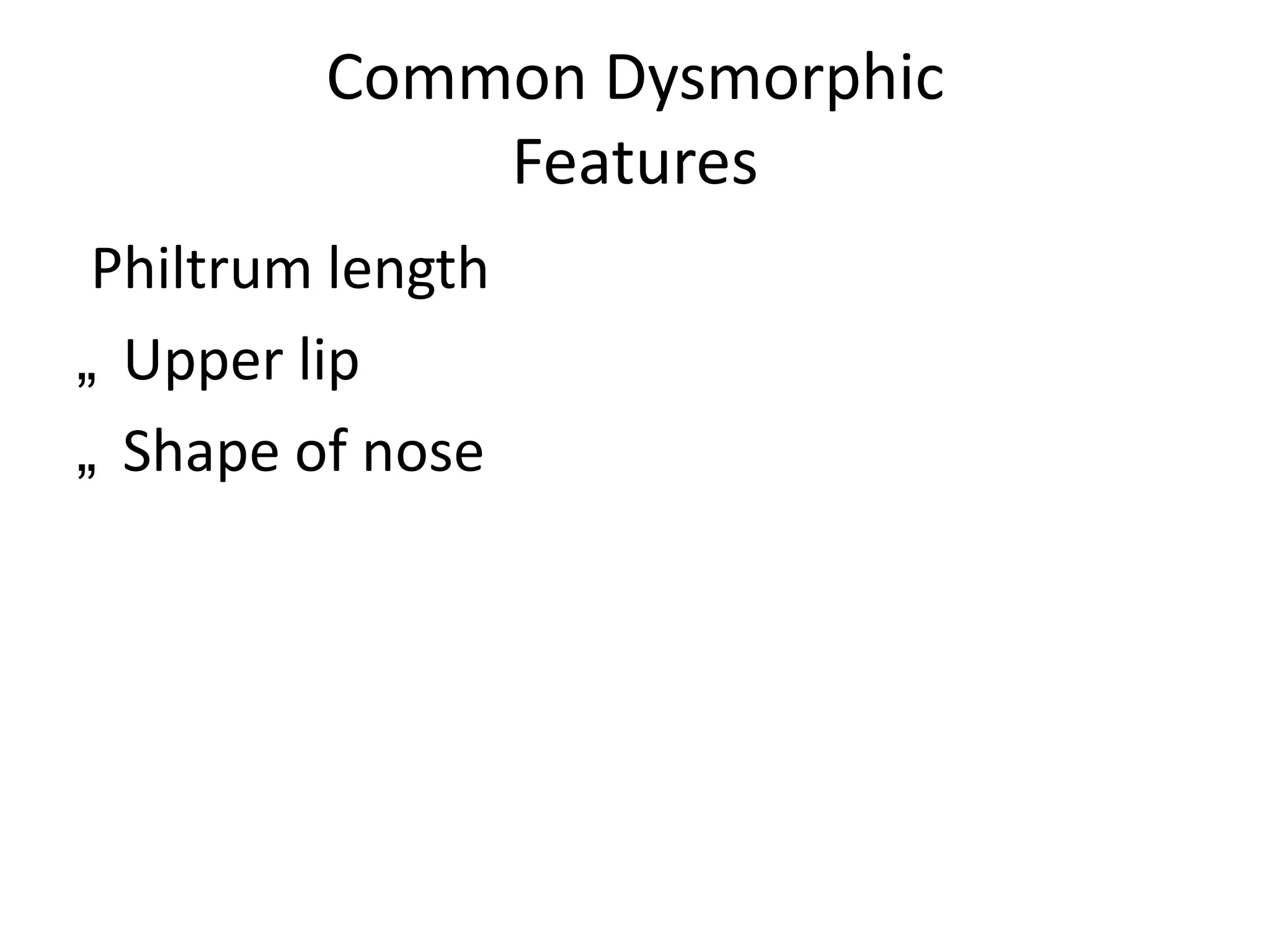 Common Dysmorphic
Features
Philtrum length
„ Upper lip
„ Shape of nose

 