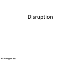 Disruption
M. Al-Haggar, MD.
 