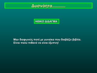 Δυσνόητα........... ΗΘΙΚΟ ΔΙΔΑΓΜΑ  Μην διαφωνείς ποτέ με γυναίκα που διαβάζει βιβλία.  Είναι πολύ πιθανό να είναι έξυπνη!  