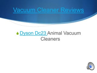 Vacuum Cleaner Reviews


 Dyson Dc23 Animal Vacuum
         Cleaners
 