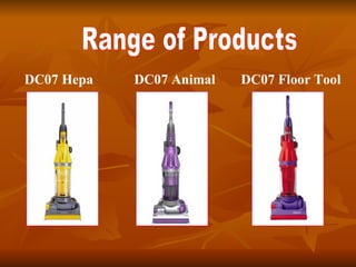 . Range of Products DC07 Hepa DC07 Animal DC07 Floor Tool 