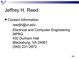 Jeffrey H. Reed Contact Information: [email_address] Electrical and Computer Engineering MPRG 432 Durham Hall Blacksburg, VA 24061 (540) 231-2972 