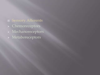  Sensory Afferents
 Chemoreceptors
 Mechanoreceptors
 Metaboreceptors
 