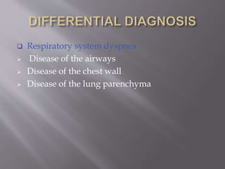  Respiratory system dyspnea
 Disease of the airways
 Disease of the chest wall
 Disease of the lung parenchyma
 