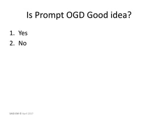 Is Prompt OGD Good idea?
1. Yes
2. No
SAID EM © April 2017
 