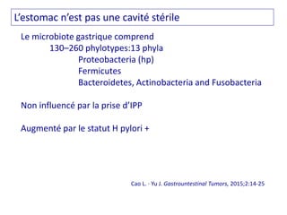 Le microbiote gastrique comprend
130–260 phylotypes:13 phyla
Proteobacteria (hp)
Fermicutes
Bacteroidetes, Actinobacteria ...