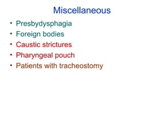 Miscellaneous
• Presbydysphagia
• Foreign bodies
• Caustic strictures
• Pharyngeal pouch
• Patients with tracheostomy
 