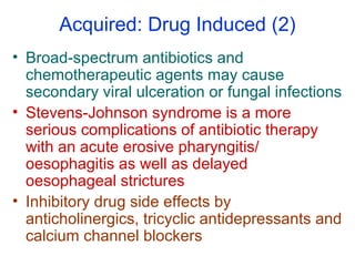Acquired: Drug Induced (2)
• Broad-spectrum antibiotics and
chemotherapeutic agents may cause
secondary viral ulceration o...