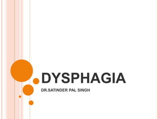 DYSPHAGIA
DR.SATINDER PAL SINGH
 