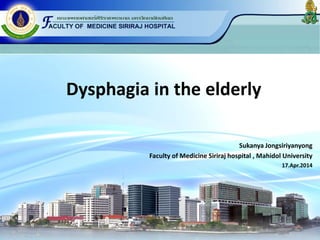 Dysphagia in the elderly
Sukanya Jongsiriyanyong
Faculty of Medicine Siriraj hospital , Mahidol University
17.Apr.2014
 