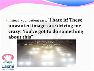  Instead, your patient says, "I hate it! These
unwanted images are driving me
crazy! You've got to do something
about this”
 