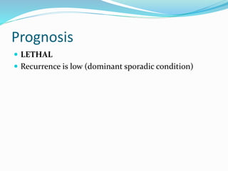 Prognosis
 LETHAL
 Recurrence is low (dominant sporadic condition)
 
