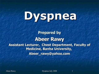 Dyspnea Prepared by Abeer Rawy Assistant Lecturer,  Chest Department, Faculty of Medicine, Banha University,  [email_address] 