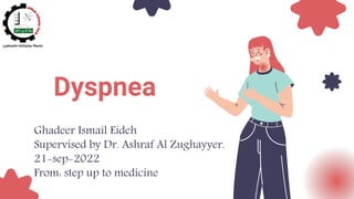 Dyspnea
Ghadeer Ismail Eideh
Supervised by Dr. Ashraf Al Zughayyer.
21-sep-2022
From: step up to medicine
 