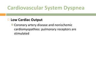 Cardiovascular System Dyspnea Low Cardiac Output Coronary artery disease and nonischemic cardiomyopathies: pulmonary receptors are stimulated 