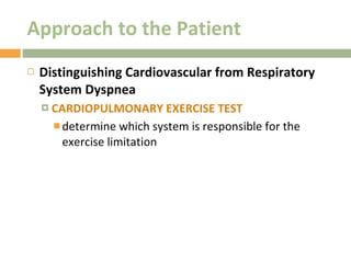 Approach to the Patient Distinguishing Cardiovascular from Respiratory System Dyspnea CARDIOPULMONARY EXERCISE TEST determine which system is responsible for the exercise limitation 