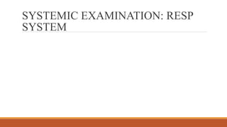 SYSTEMIC EXAMINATION: RESP
SYSTEM
 